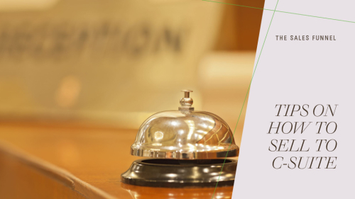 THE SALES FUNNEL -  TIPS ON HOW TO SELL TO C-SUITE